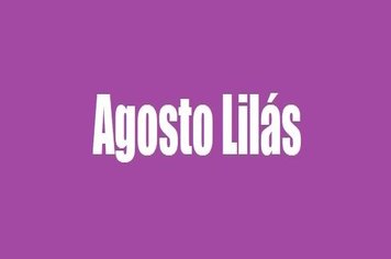 Agosto Lilás campanha nacional de incentivo ao combate à violência contra a mulher