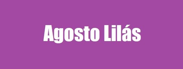 Agosto Lilás campanha nacional de incentivo ao combate à violência contra a mulher